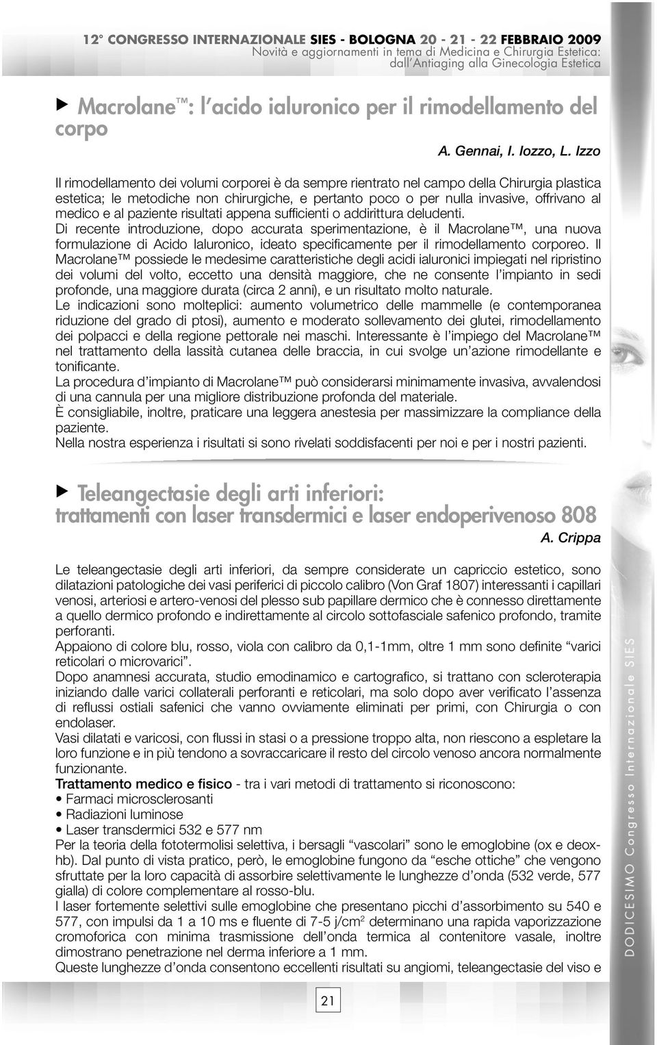 Izzo Il rimodellamento dei volumi corporei è da sempre rientrato nel campo della Chirurgia plastica estetica; le metodiche non chirurgiche, e pertanto poco o per nulla invasive, offrivano al medico e