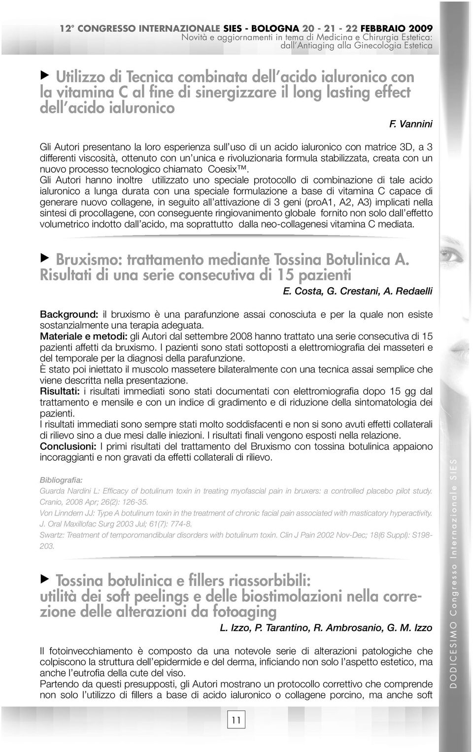 Vannini Gli Autori presentano la loro esperienza sull uso di un acido ialuronico con matrice 3D, a 3 differenti viscosità, ottenuto con un unica e rivoluzionaria formula stabilizzata, creata con un