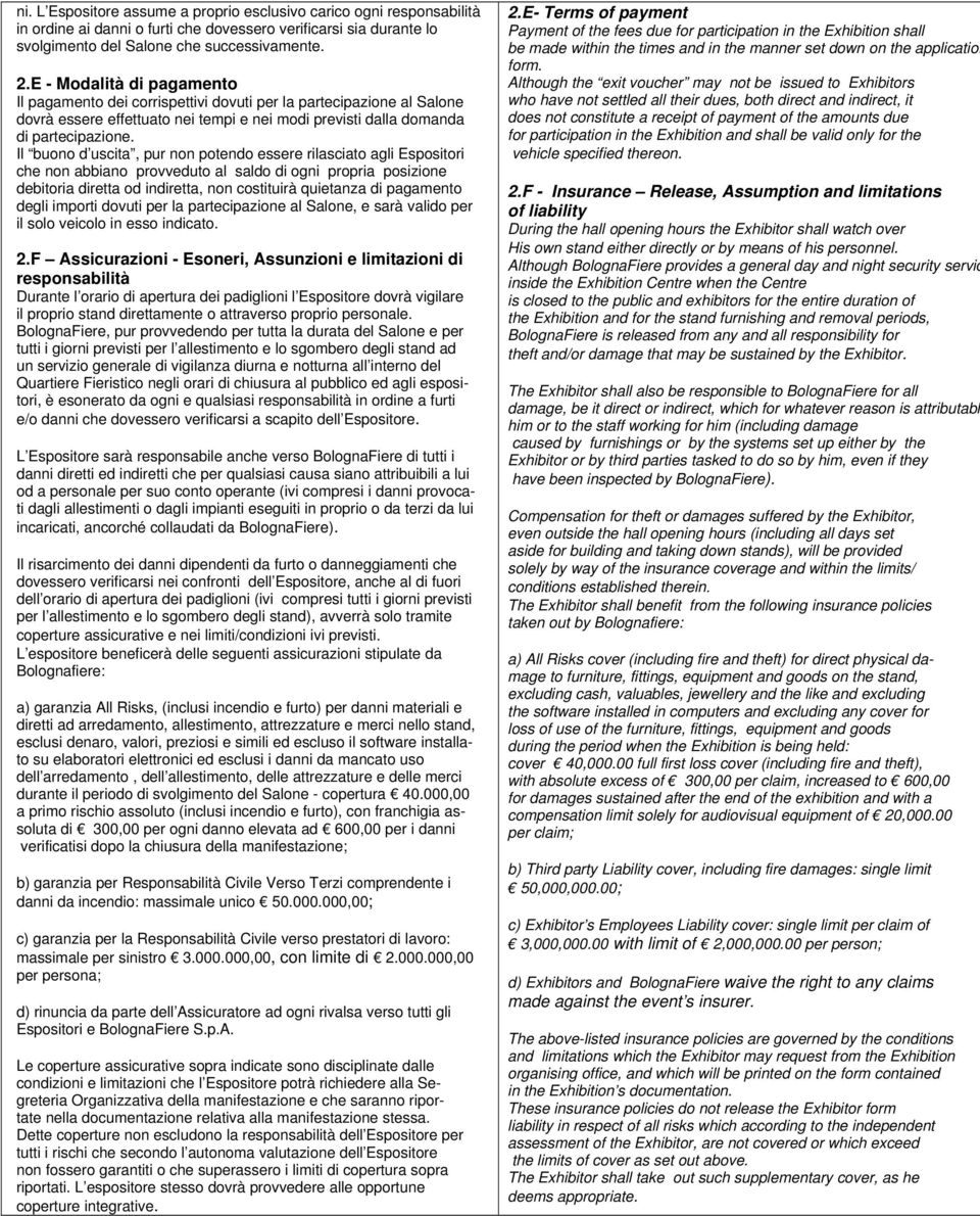 Il buono d uscita, pur non potendo essere rilasciato agli Espositori che non abbiano provveduto al saldo di ogni propria posizione debitoria diretta od indiretta, non costituirà quietanza di