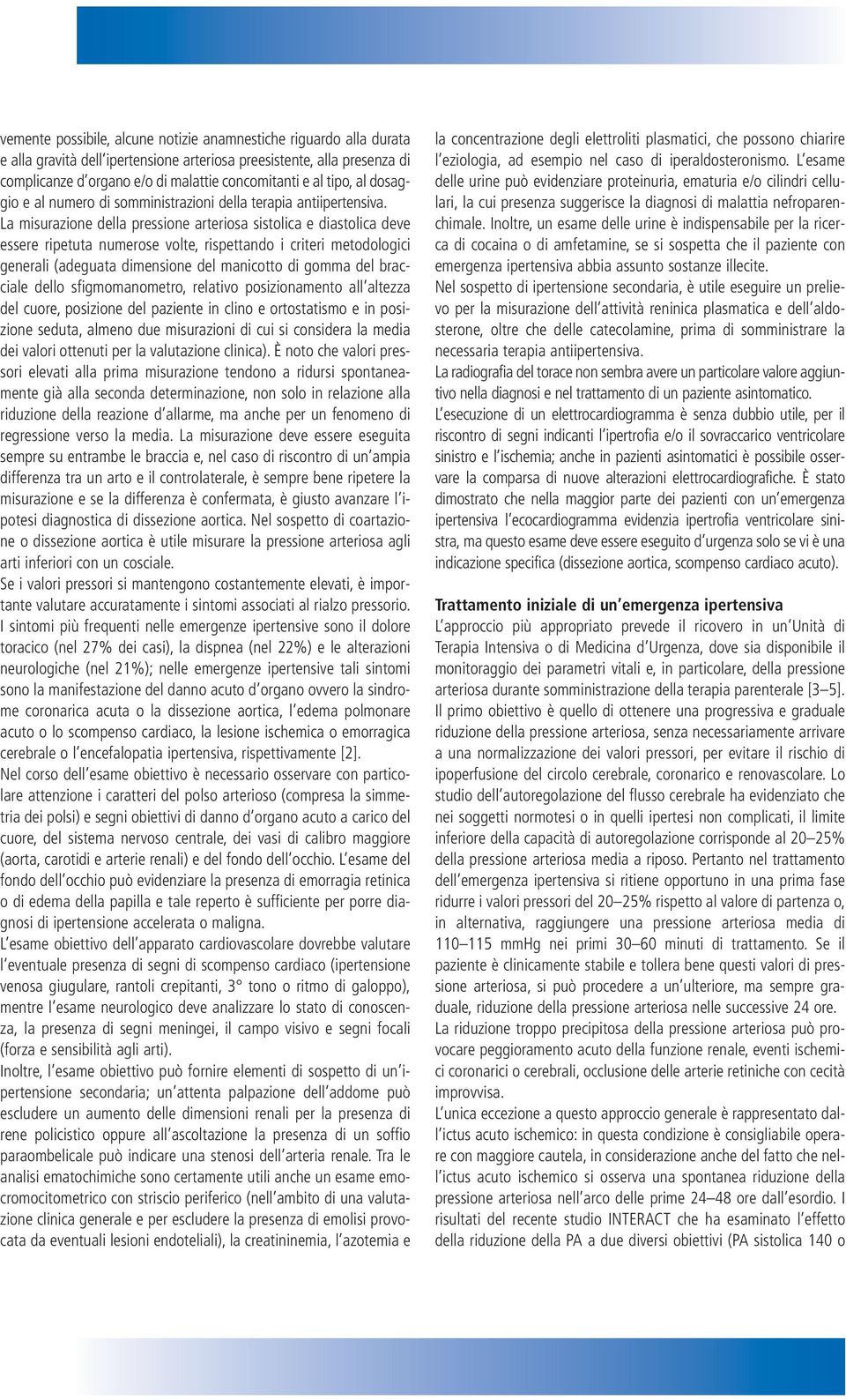 La misurazione della pressione arteriosa sistolica e diastolica deve essere ripetuta numerose volte, rispettando i criteri metodologici generali (adeguata dimensione del manicotto di gomma del