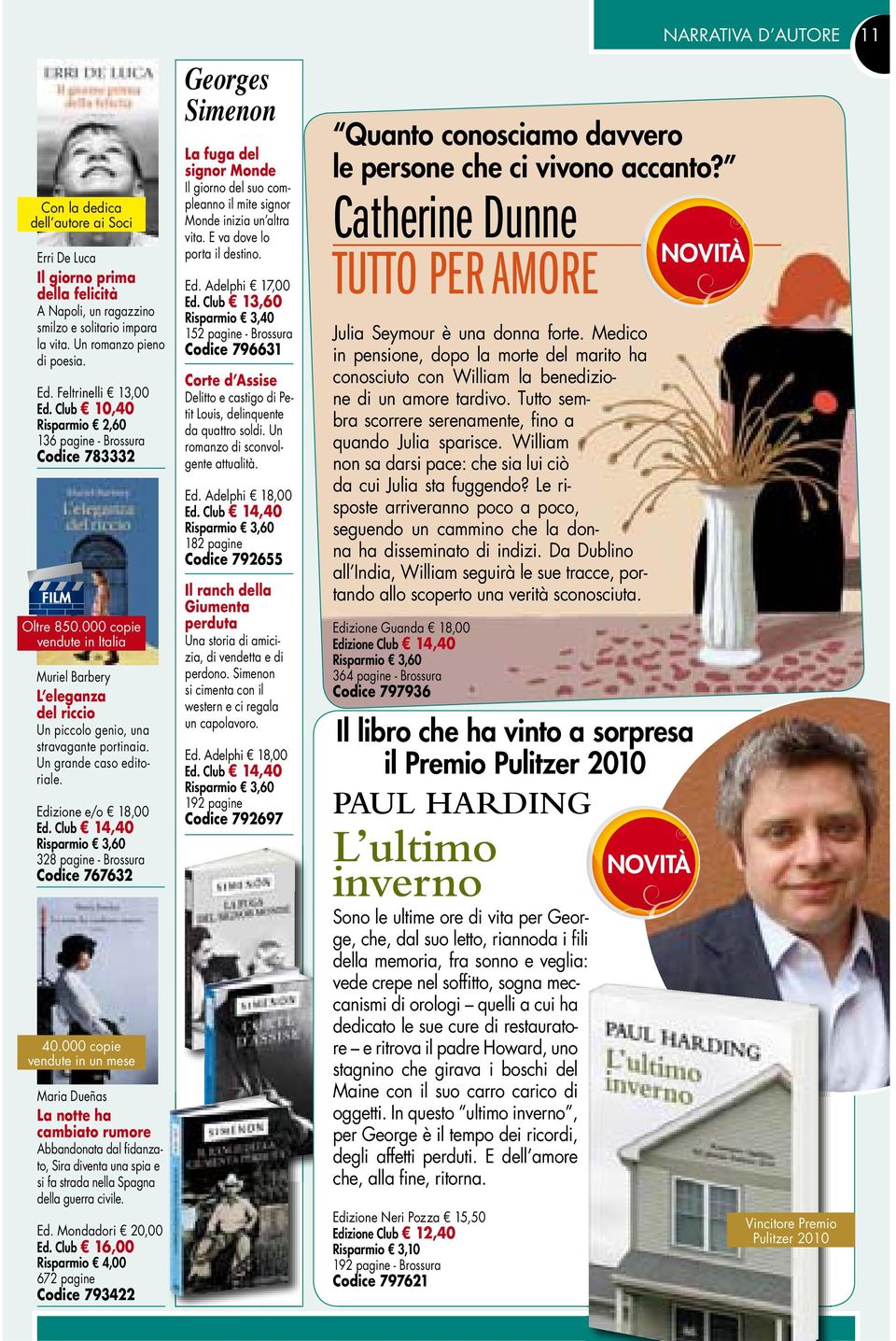 Un grande caso editoriale. Edizione e/o 18,00 Ed. Club 14,40 Risparmio 3,60 328 pagine - Brossura Codice 767632 40.