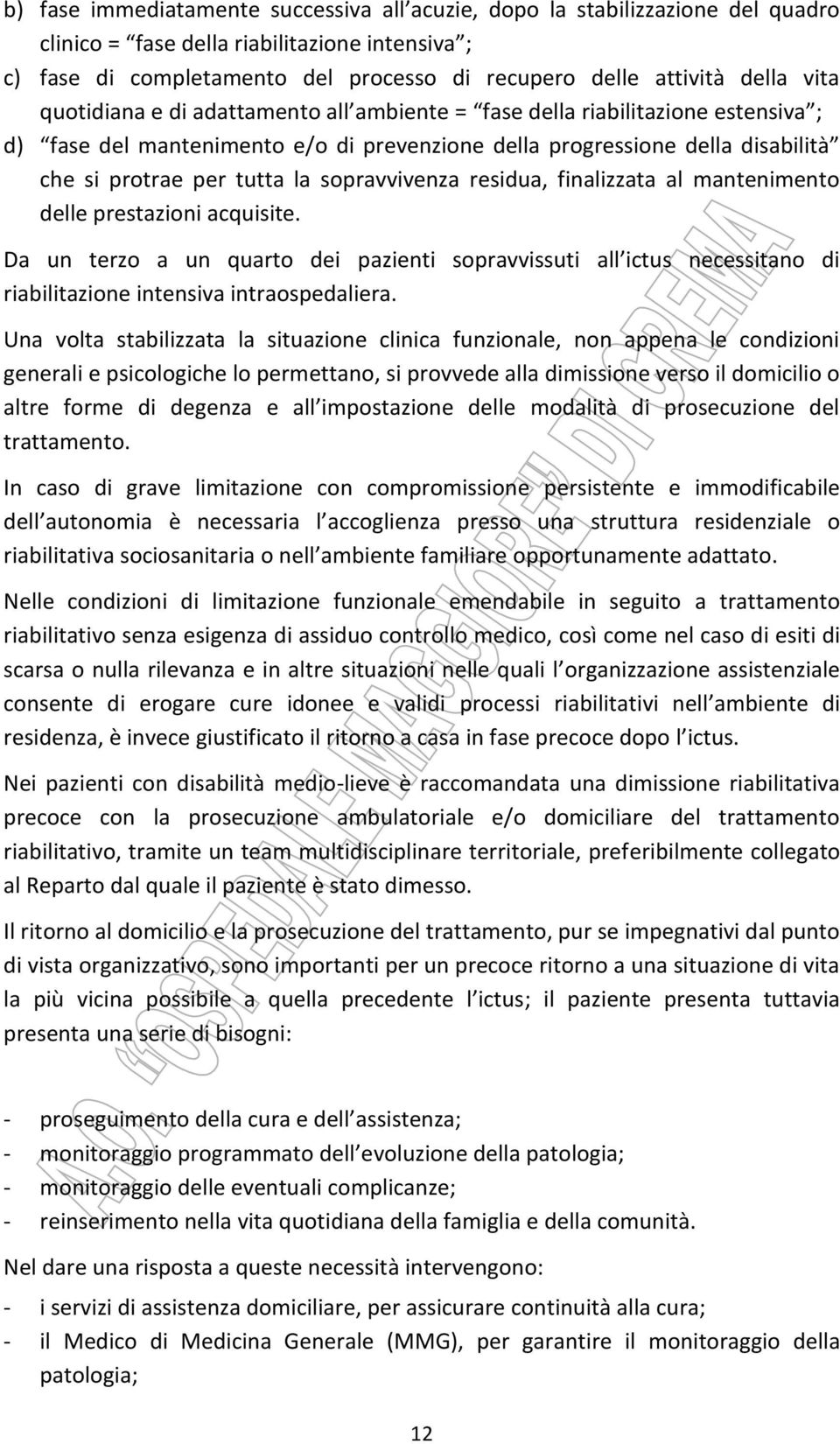 sopravvivenza residua, finalizzata al mantenimento delle prestazioni acquisite. Da un terzo a un quarto dei pazienti sopravvissuti all ictus necessitano di riabilitazione intensiva intraospedaliera.