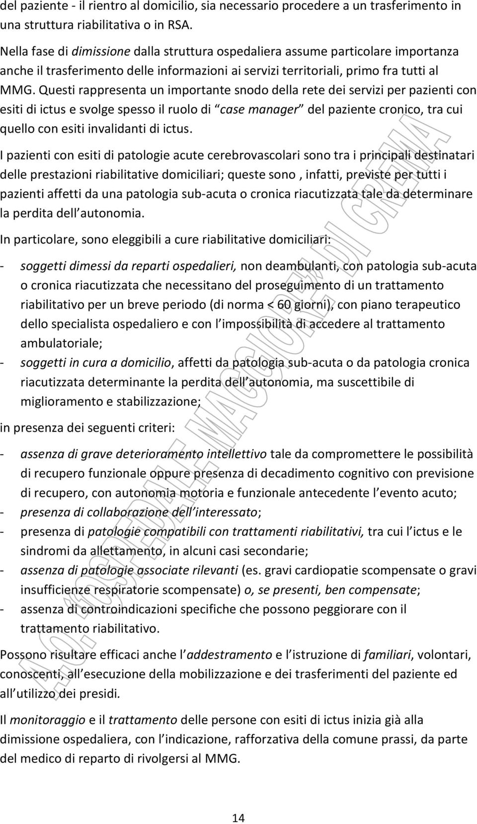 Questi rappresenta un importante snodo della rete dei servizi per pazienti con esiti di ictus e svolge spesso il ruolo di case manager del paziente cronico, tra cui quello con esiti invalidanti di