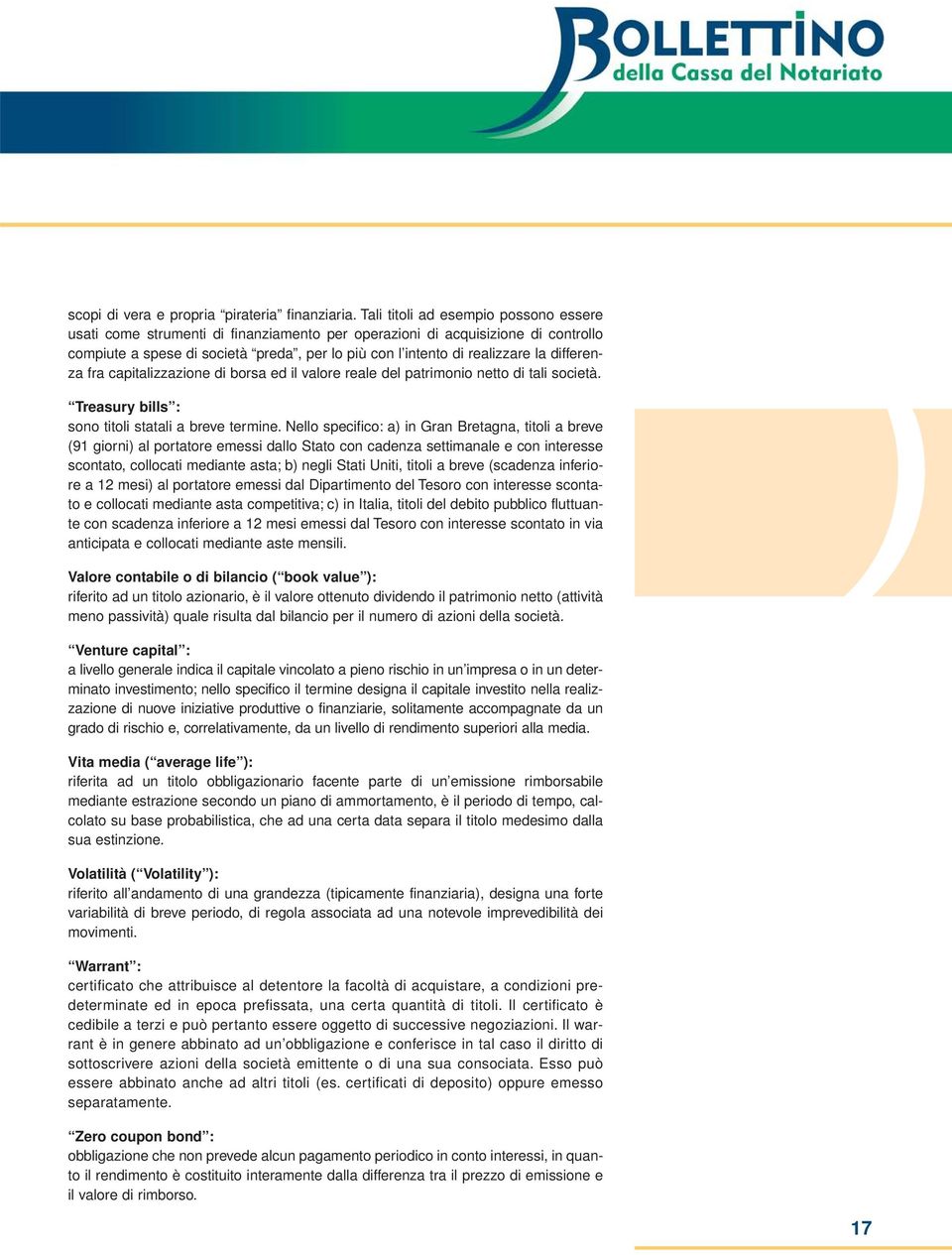 differenza fra capitalizzazione di borsa ed il valore reale del patrimonio netto di tali società. Treasury bills : sono titoli statali a breve termine.