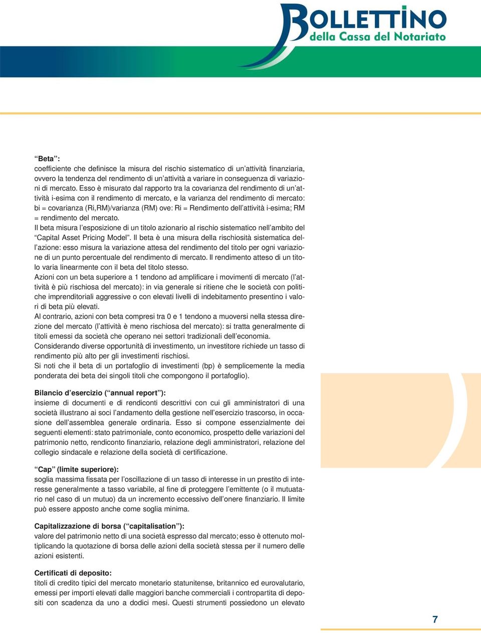 Ri = Rendimento dell attività i-esima; RM = rendimento del mercato. Il beta misura l esposizione di un titolo azionario al rischio sistematico nell ambito del Capital Asset Pricing Model.