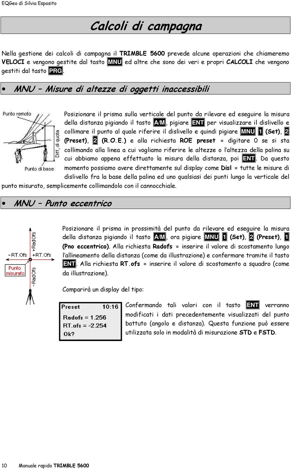 MNU Misure di altezze di oggetti inaccessibili Posizionare il prisma sulla verticale del punto da rilevare ed eseguire la misura della distanza pigiando il tasto A/M, pigiare ENT per visualizzare il