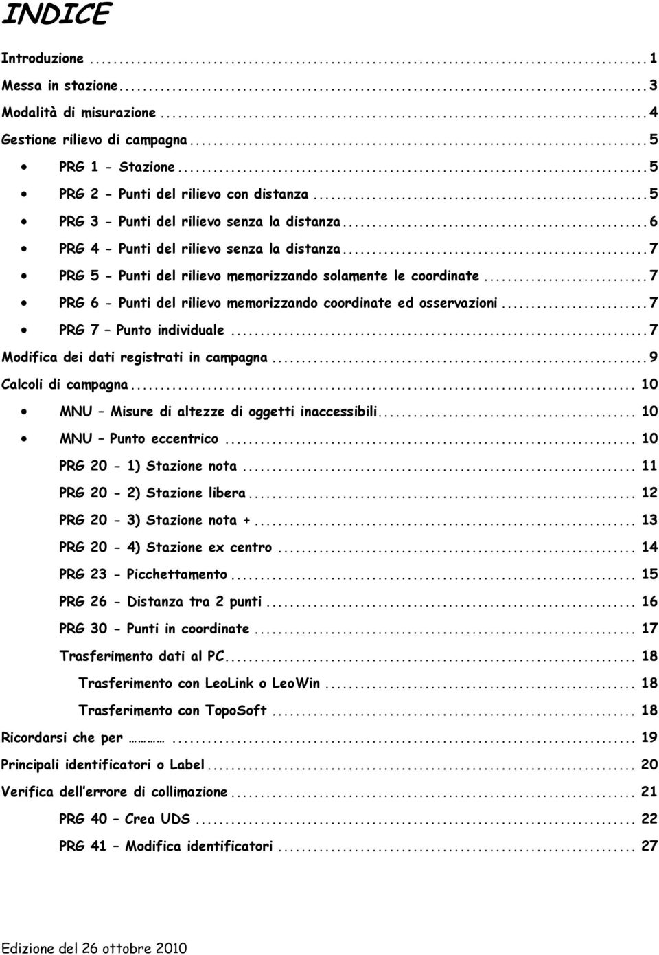 ..7 PRG 6 - Punti del rilievo memorizzando coordinate ed osservazioni...7 PRG 7 Punto individuale...7 Modifica dei dati registrati in campagna...9 Calcoli di campagna.