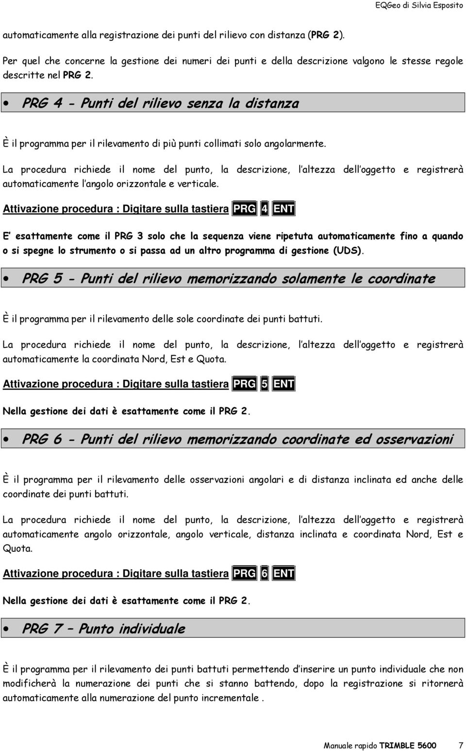 La procedura richiede il nome del punto, la descrizione, l altezza dell oggetto e registrerà automaticamente l angolo orizzontale e verticale.