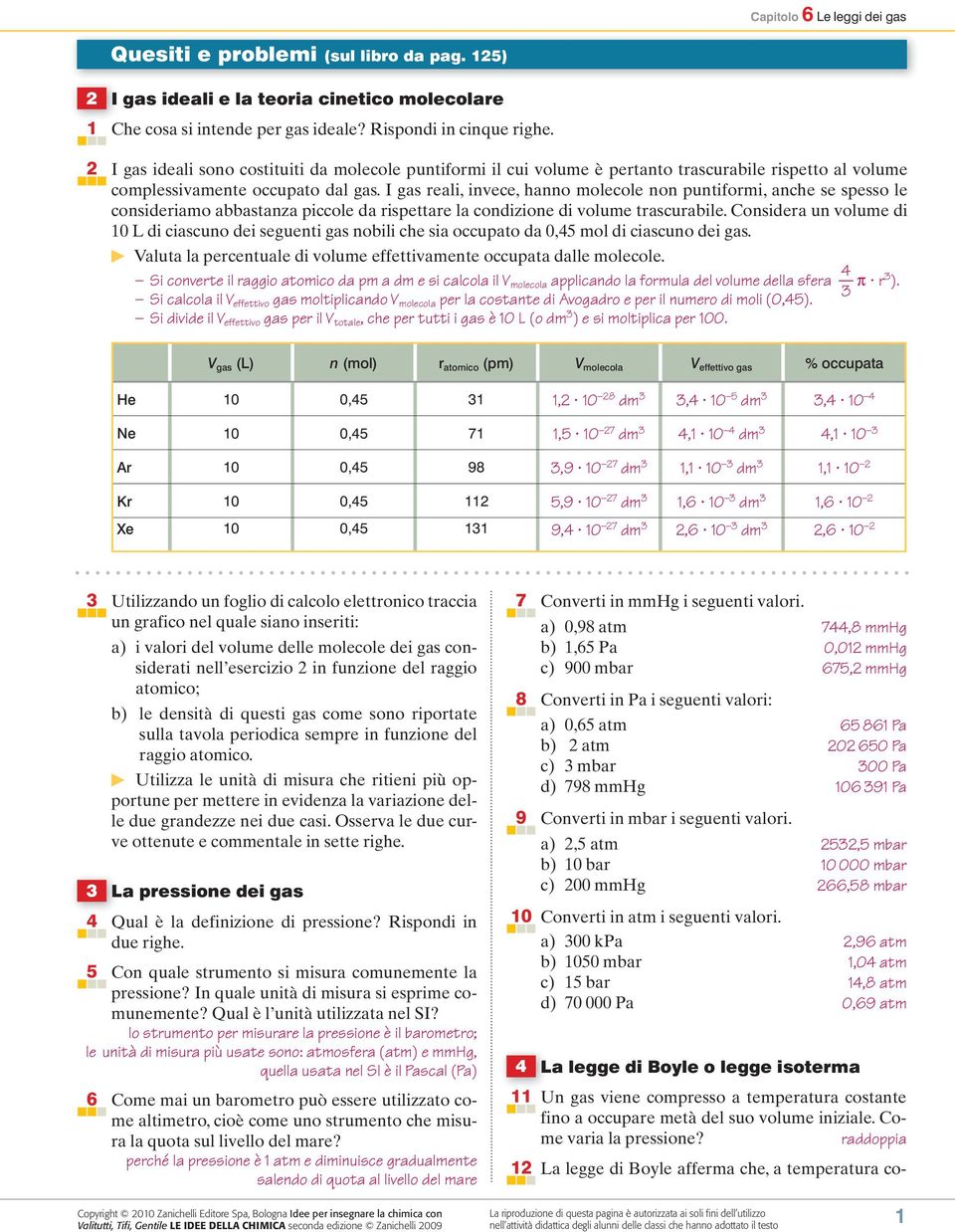 I gas reali, invece, hanno molecole non puntiformi, anche se spesso le consideriamo abbastanza piccole da rispettare la condizione di volume trascurabile.