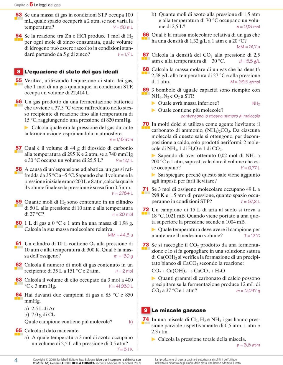 V = 1,7 L 8 L equazione di stato dei gas ideali 55 Verifica, utilizzando l equazione di stato dei gas, che 1 mol di un gas qualunque, in condizioni STP, occupa un volume di 22,414 L.