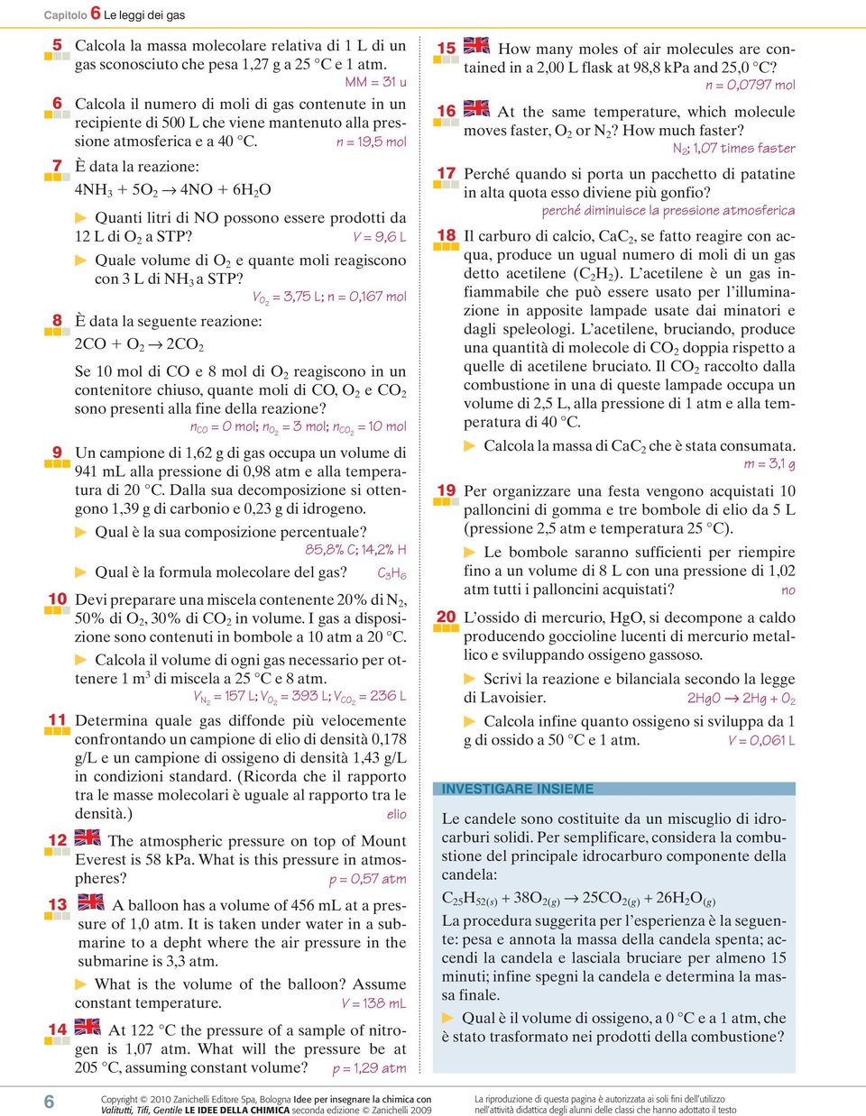 n = 19,5 mol 7 È data la reazione: 4NH 3 5O 2 4NO 6H 2 O Quanti litri di NO possono essere prodotti da 12 L di O 2 a STP? V = 9,6 L Quale volume di O 2 e quante moli reagiscono con 3 L di NH 3 a STP?