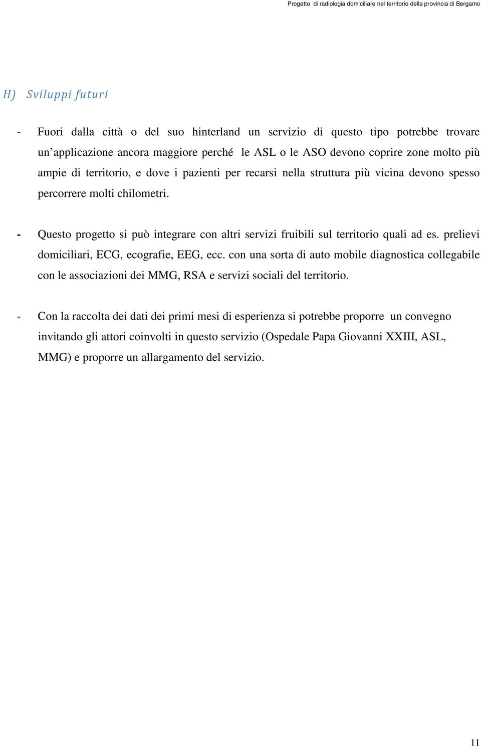 - Questo progetto si può integrare con altri servizi fruibili sul territorio quali ad es. prelievi domiciliari, ECG, ecografie, EEG, ecc.