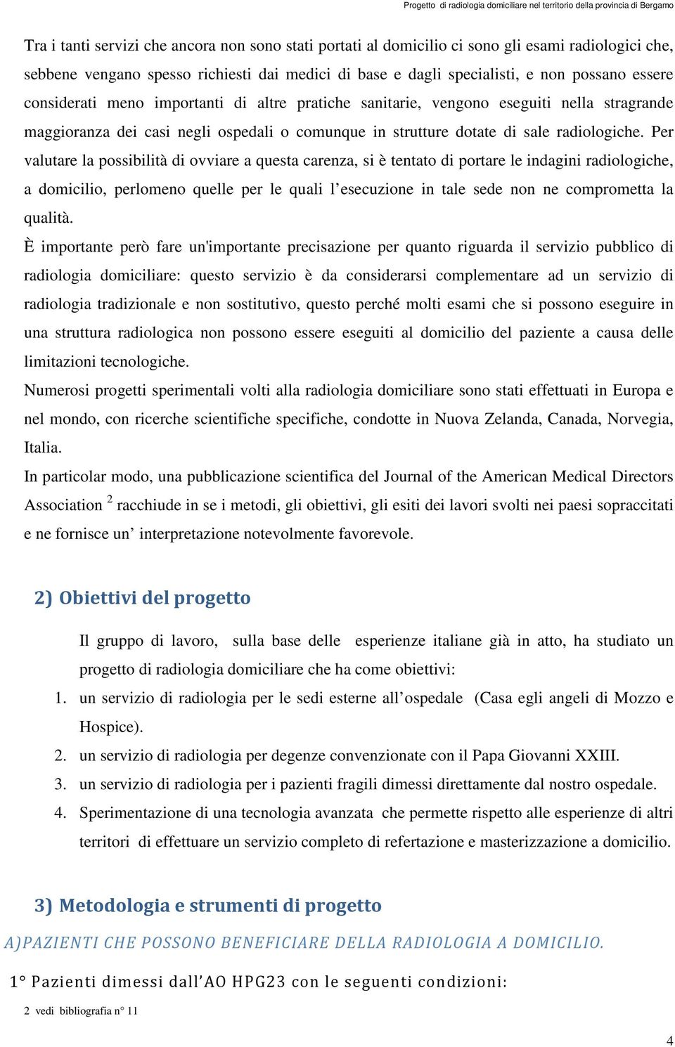 Per valutare la possibilità di ovviare a questa carenza, si è tentato di portare le indagini radiologiche, a domicilio, perlomeno quelle per le quali l esecuzione in tale sede non ne comprometta la