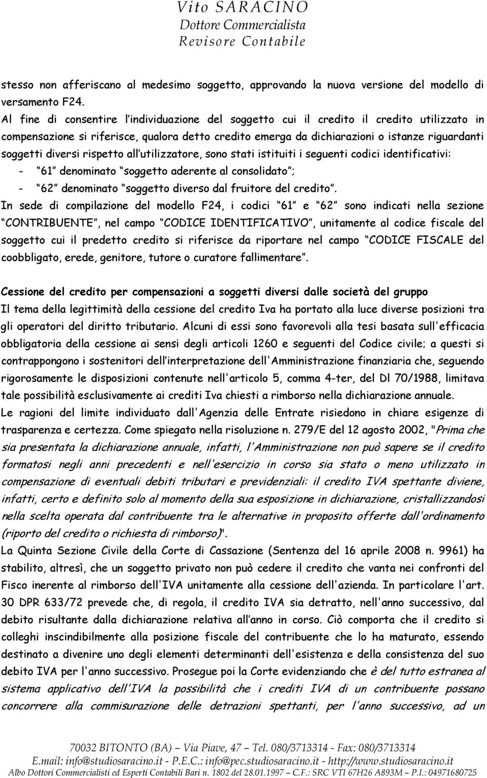 diversi rispetto all utilizzatore, sono stati istituiti i seguenti codici identificativi: - 61 denominato soggetto aderente al consolidato ; - 62 denominato soggetto diverso dal fruitore del credito.