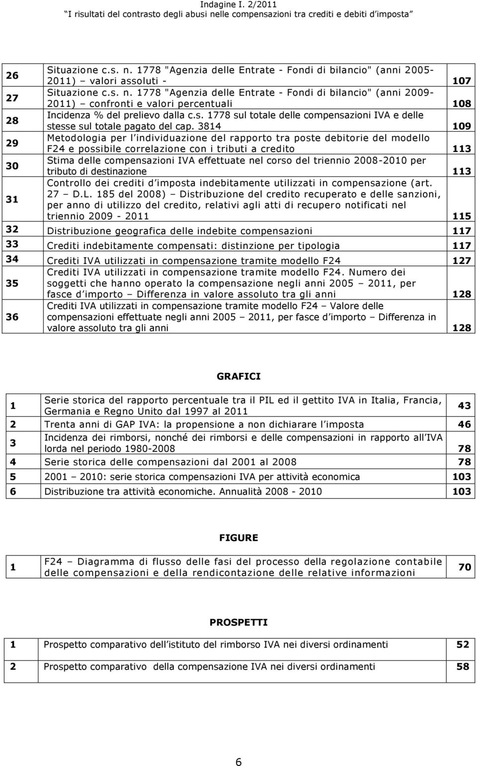 3814 109 Metodologia per l individuazione del rapporto tra poste debitorie del modello F24 e possibile correlazione con i tributi a credito 113 Stima delle compensazioni IVA effettuate nel corso del