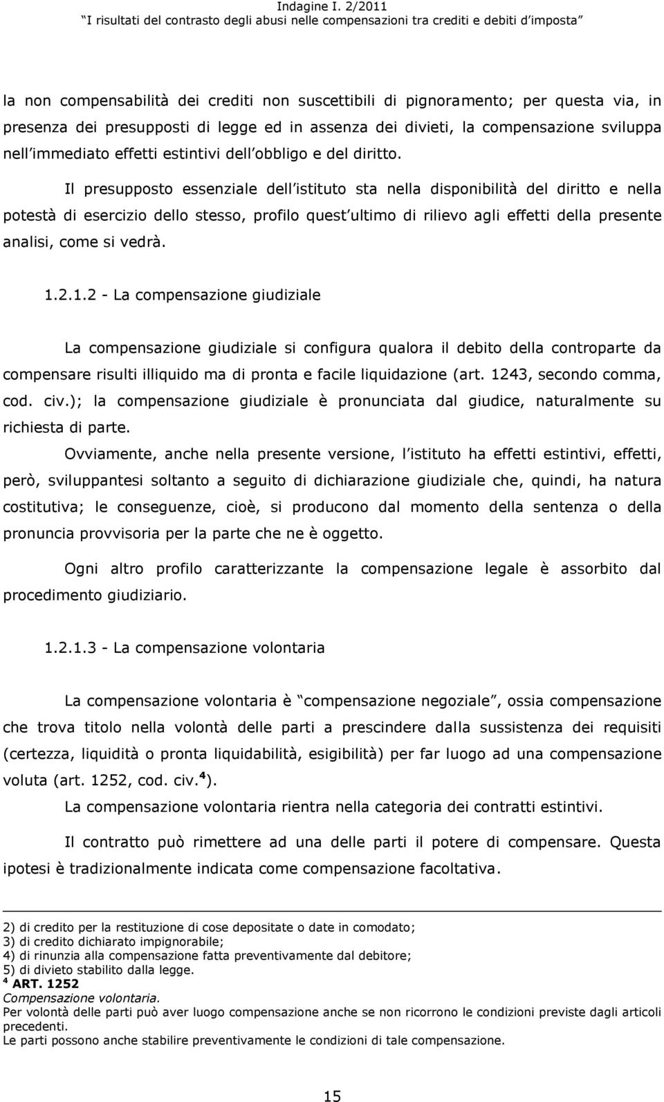 Il presupposto essenziale dell istituto sta nella disponibilità del diritto e nella potestà di esercizio dello stesso, profilo quest ultimo di rilievo agli effetti della presente analisi, come si