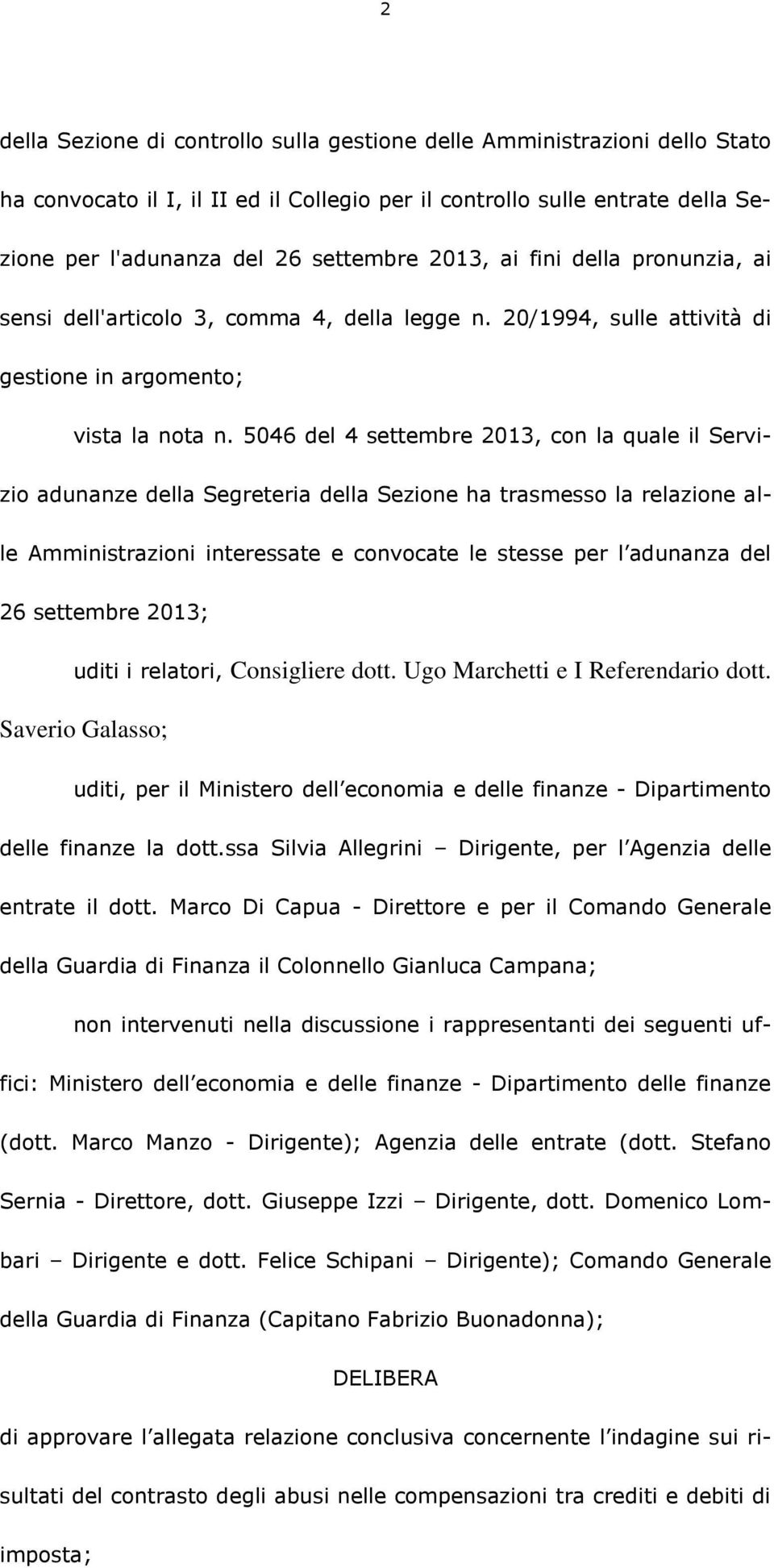 5046 del 4 settembre 2013, con la quale il Servizio adunanze della Segreteria della Sezione ha trasmesso la relazione alle Amministrazioni interessate e convocate le stesse per l adunanza del 26