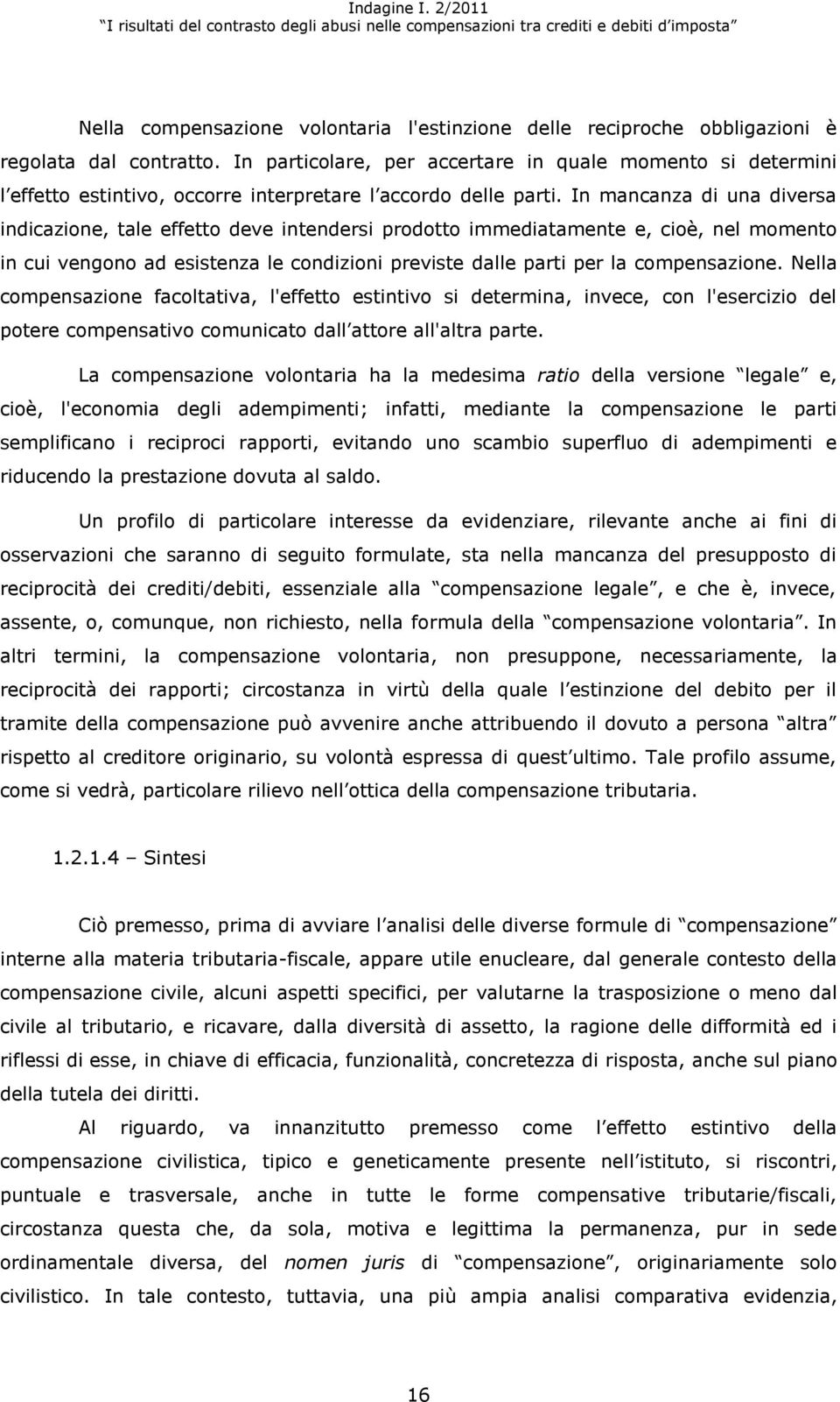 In mancanza di una diversa indicazione, tale effetto deve intendersi prodotto immediatamente e, cioè, nel momento in cui vengono ad esistenza le condizioni previste dalle parti per la compensazione.