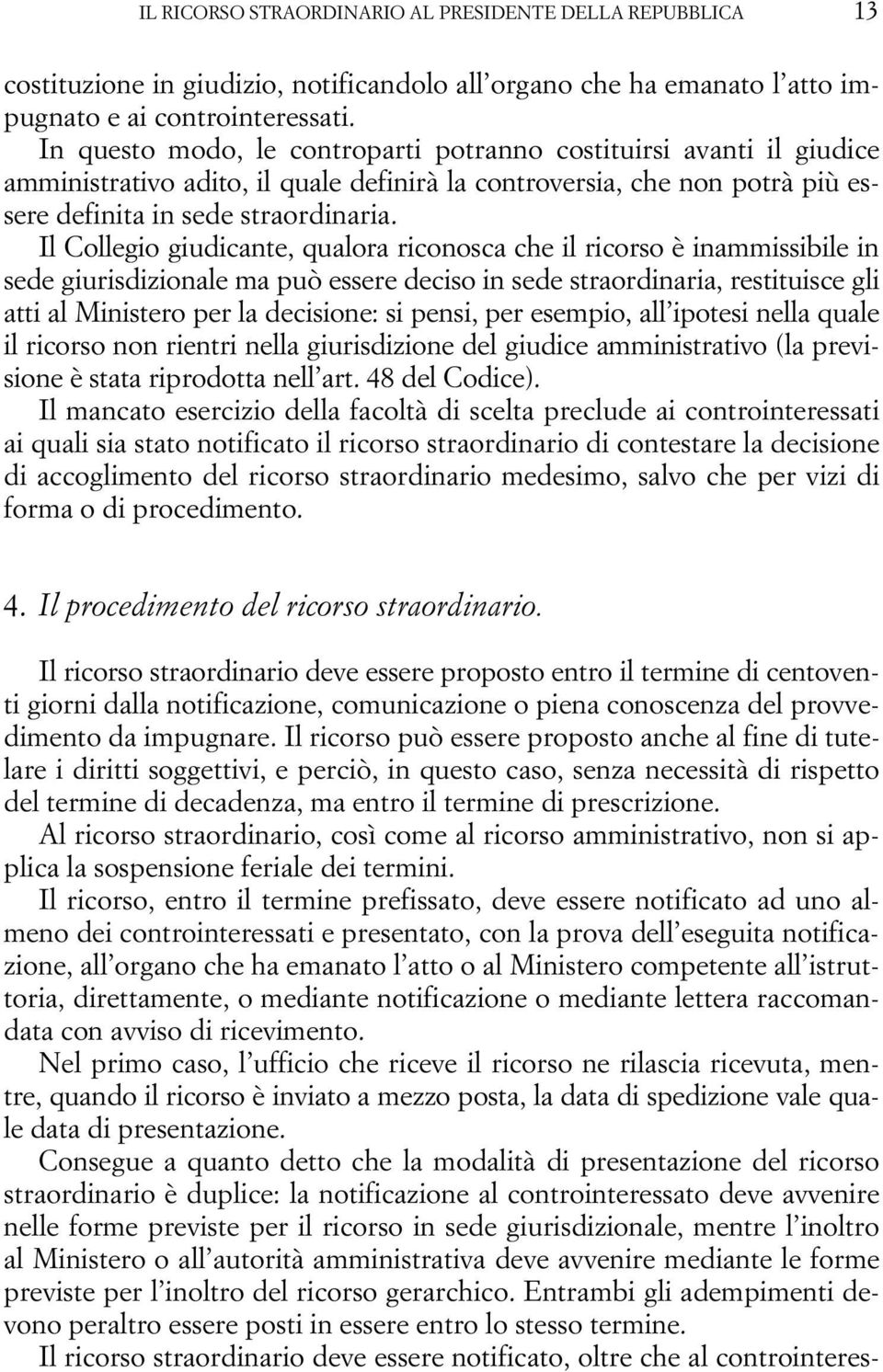 Il Collegio giudicante, qualora riconosca che il ricorso è inammissibile in sede giurisdizionale ma può essere deciso in sede straordinaria, restituisce gli atti al Ministero per la decisione: si