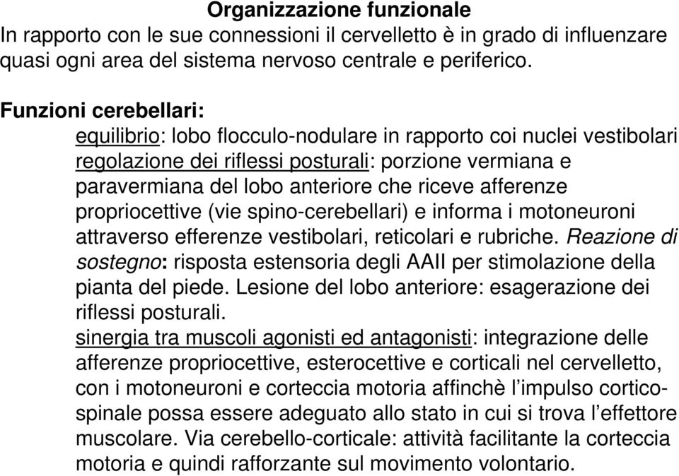 afferenze propriocettive (vie spino-cerebellari) e informa i motoneuroni attraverso efferenze vestibolari, reticolari e rubriche.