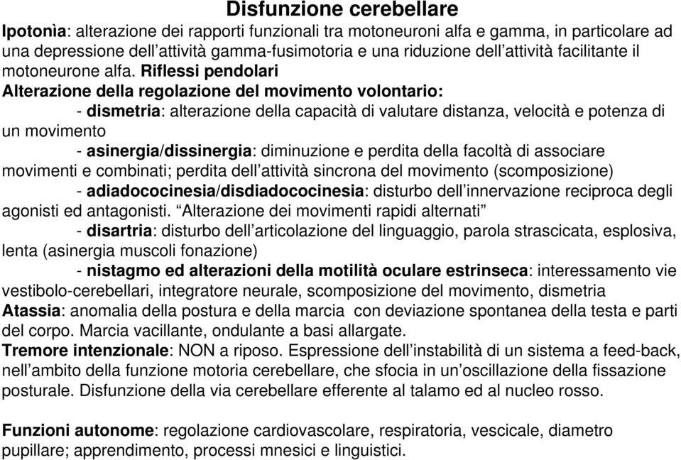 Riflessi pendolari Alterazione della regolazione del movimento volontario: - dismetria: alterazione della capacità di valutare distanza, velocità e potenza di un movimento - asinergia/dissinergia: