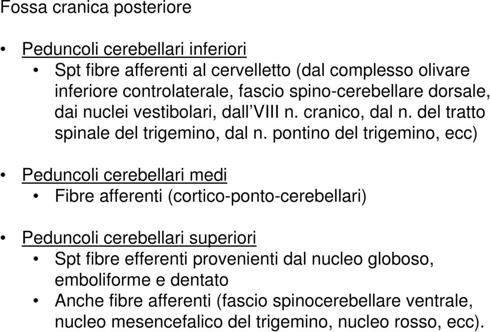 pontino del trigemino, ecc) Peduncoli cerebellari medi Fibre afferenti (cortico-ponto-cerebellari) Peduncoli cerebellari superiori Spt fibre