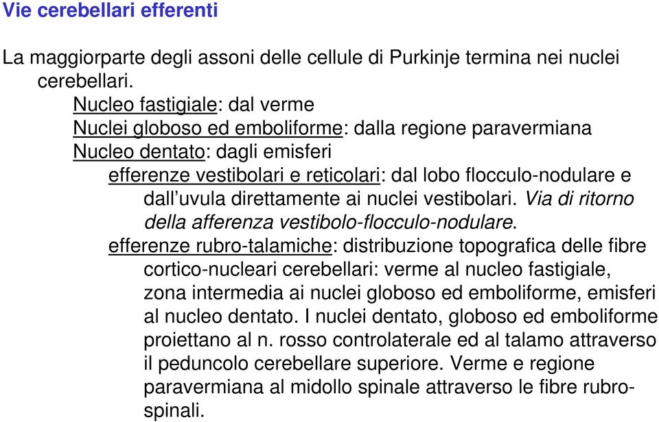 direttamente ai nuclei vestibolari. Via di ritorno della afferenza vestibolo-flocculo-nodulare.