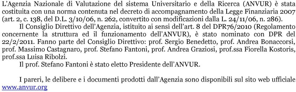 8 del DPR76/2010 (Regolamento concernente la struttura ed il funzionamento dell ANVUR), è stato nominato con DPR del 22/2/2011. Fanno parte del Consiglio Direttivo: prof. Sergio Benedetto, prof.