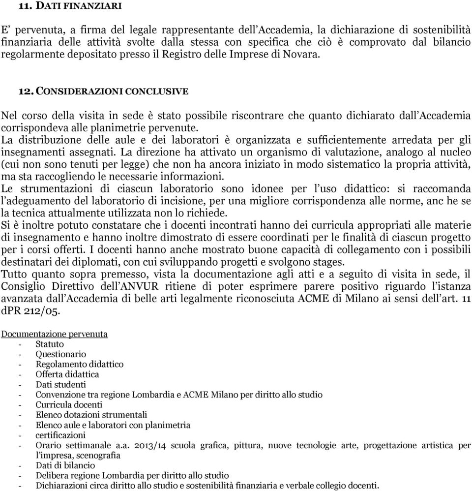 CONSIDERAZIONI CONCLUSIVE Nel corso della visita in sede è stato possibile riscontrare che quanto dichiarato dall Accademia corrispondeva alle planimetrie pervenute.