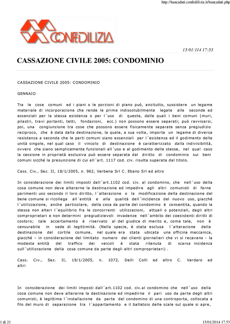 riale di incorporazione che re nde le prim e indissolubilmente lega te alle seconde e d essenziali pe r la stessa esistenza o per l uso di queste, dalle quali i be ni co muni ( muri, pila stri, tra