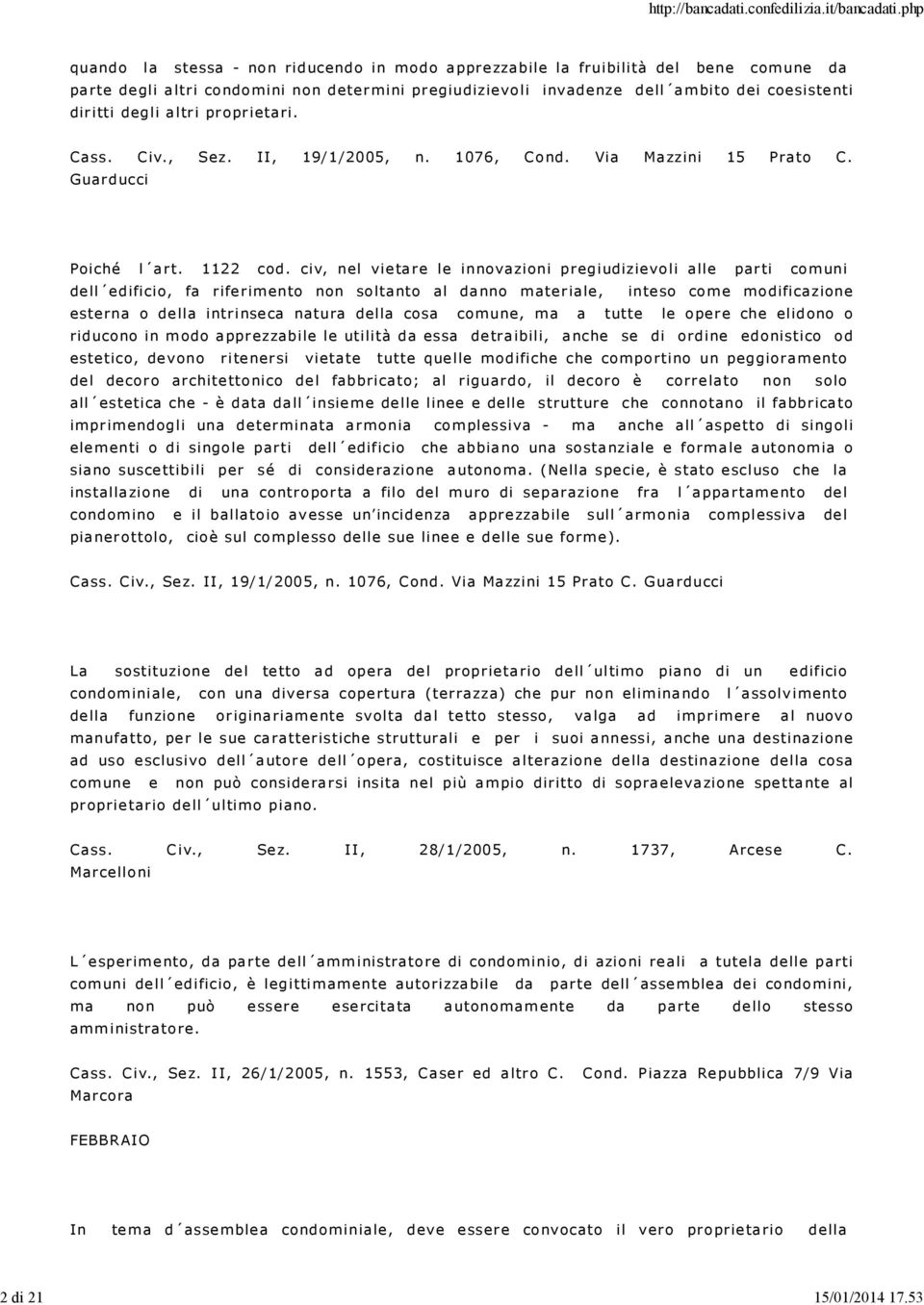 dir itti degli altr i pr opr ietari. Cass. Civ., Sez. II, 19/1/2005, n. 1076, Co nd. Via Ma zzini 15 Prato C. Guarducci Poiché l art. 1122 cod.