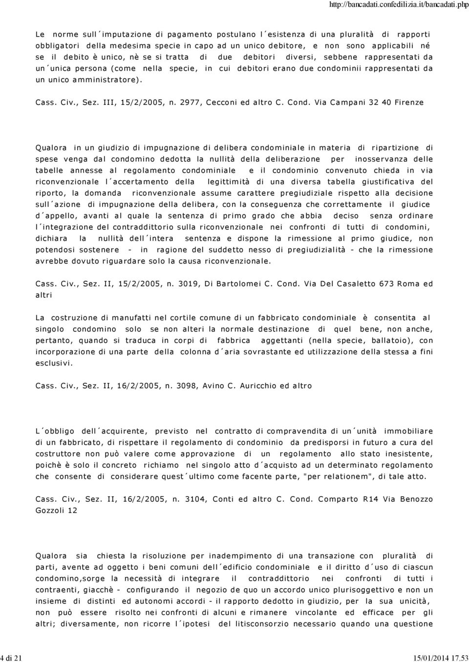 unico, nè se si tra tta di due de bitor i div ersi, sebbene rappre sentati da un unica persona (come ne lla spe cie, in cui debito ri erano due condo minii rappresenta ti da un unico a mministra