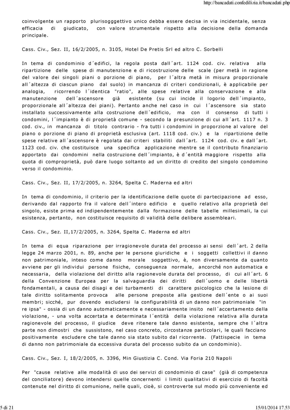 incipale. Cass. Civ., Se z. II, 16/2/ 2005, n. 3105, Hote l De P retis Srl ed altro C. Sorbelli In tema di condom inio d edifi ci, la regola posta dall art. 1124 cod. civ.