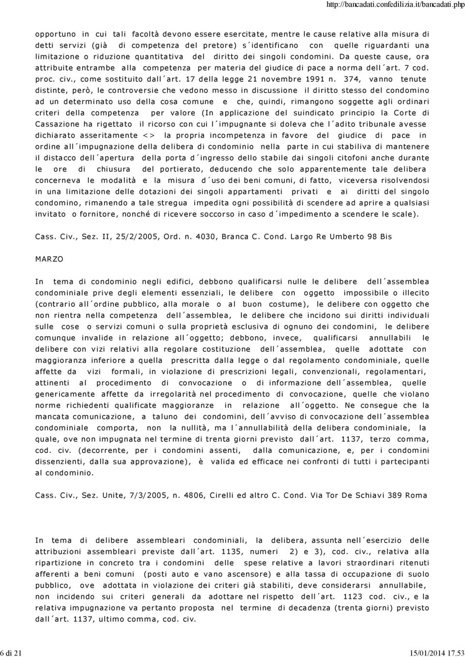 una limitazione o riduzione quantita tiva del diritto dei singo li condomini. Da queste cause, o ra attribuite e ntrambe a lla com petenza per ma teria del giudice di pace a norma dell art. 7 co d.