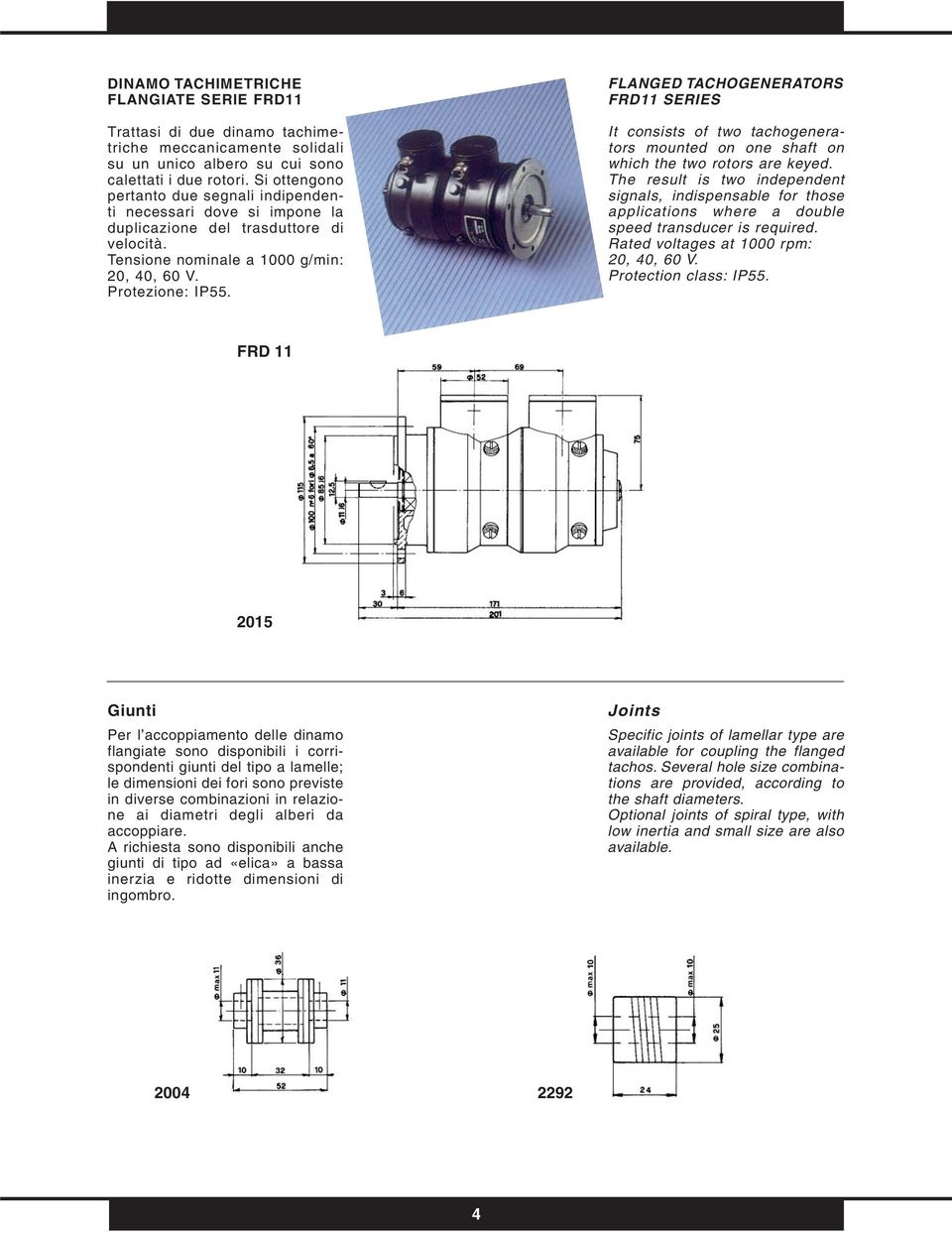 FLANGED TACHOGENERATORS FRD11 SERIES It consists of two tachogenerators mounted on one shaft on which the two rotors are keyed.