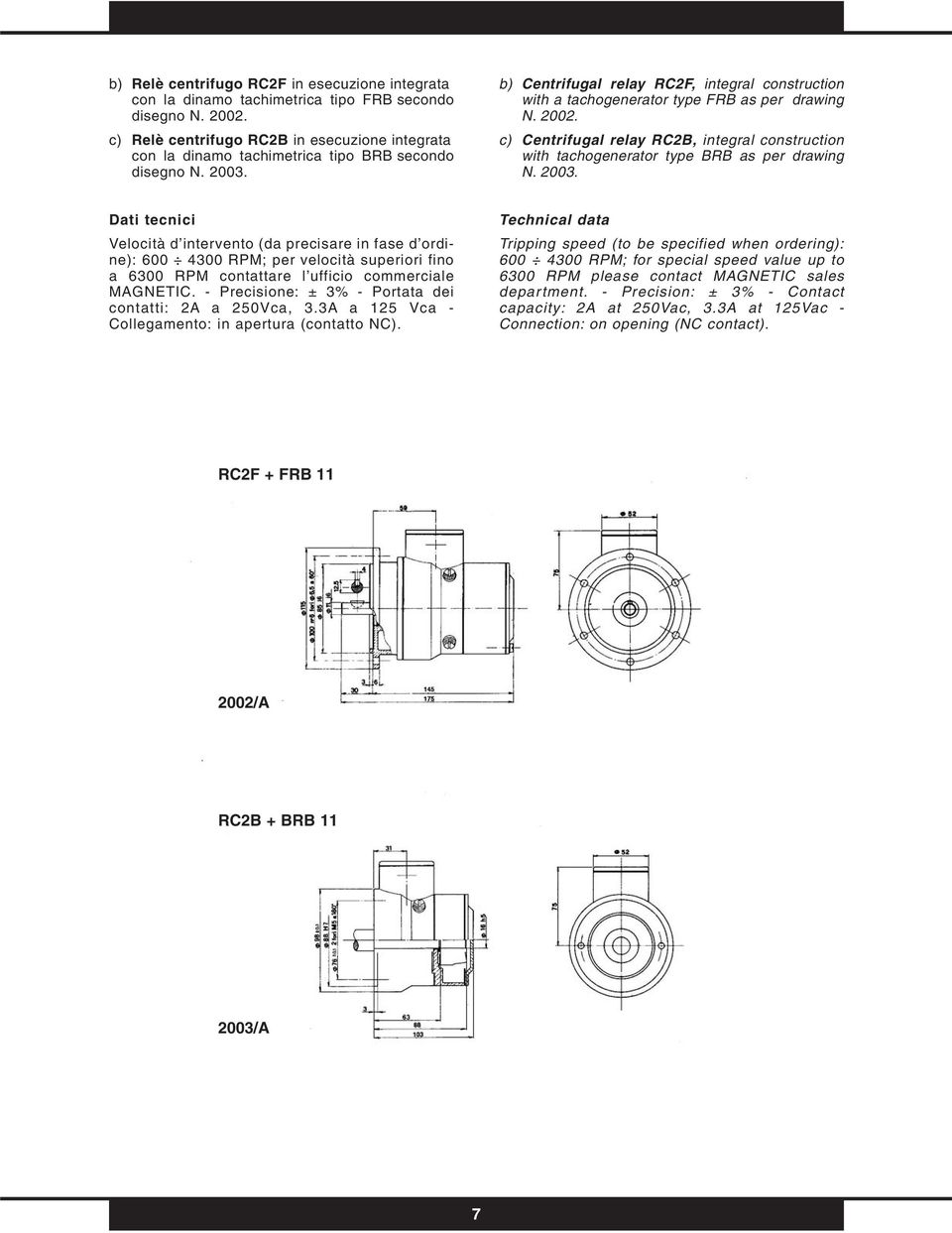 b) Centrifugal relay RC2F, integral construction with a tachogenerator type FRB as per drawing N. 2002. c) Centrifugal relay RC2B, integral construction with tachogenerator type BRB as per drawing N.