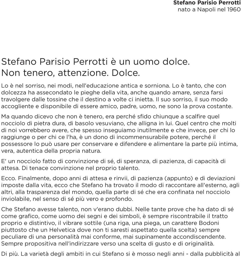 Il suo sorriso, il suo modo accogliente e disponibile di essere amico, padre, uomo, ne sono la prova costante.