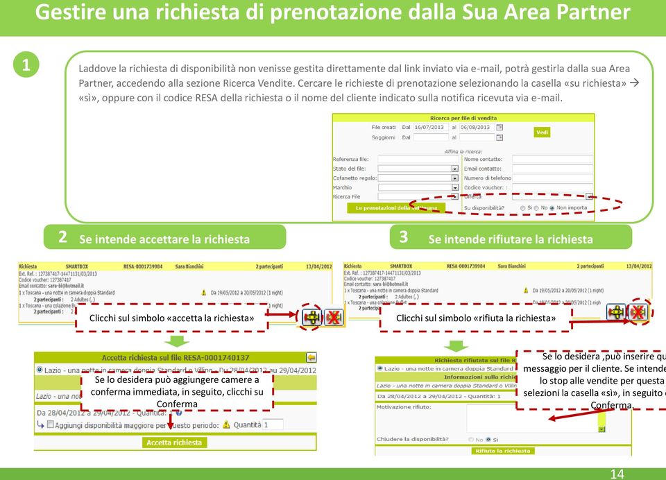 Cercare le richieste di prenotazione selezionando la casella «su richiesta» «sì», oppure con il codice RESA della richiesta o il nome del cliente indicato sulla notifica ricevuta via e-mail.