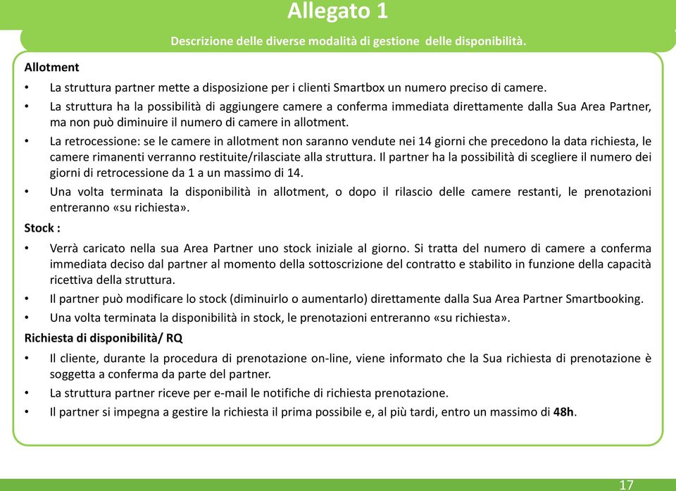 La retrocessione: se le camere in allotment non saranno vendute nei 4 giorni che precedono la data richiesta, le camere rimanenti verranno restituite/rilasciate alla struttura.