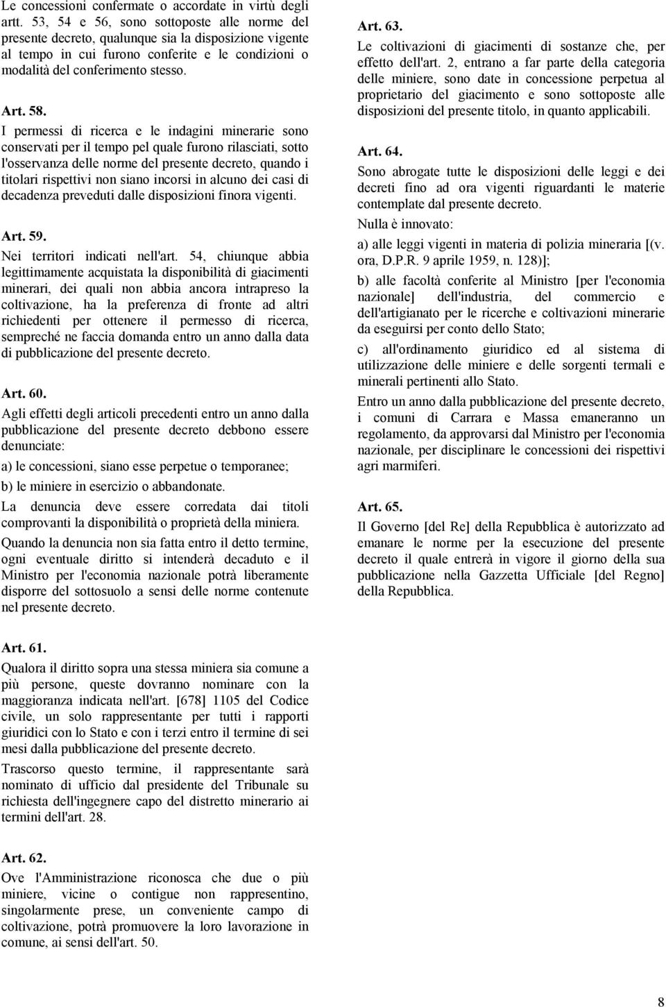 I permessi di ricerca e le indagini minerarie sono conservati per il tempo pel quale furono rilasciati, sotto l'osservanza delle norme del presente decreto, quando i titolari rispettivi non siano