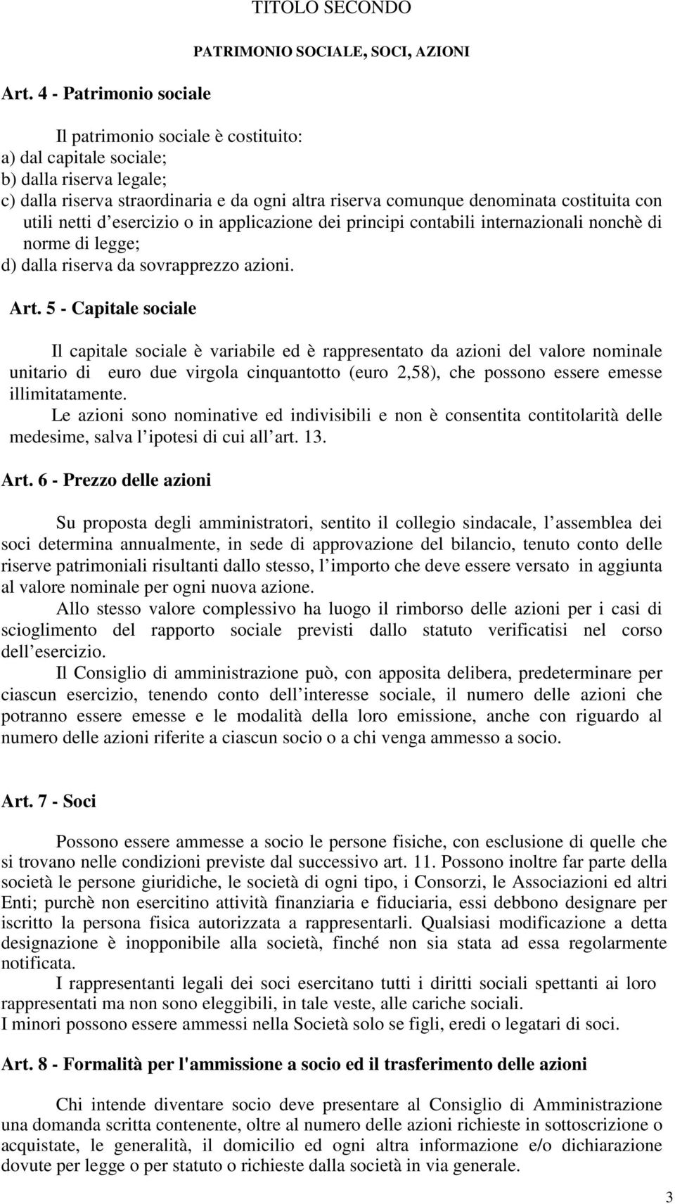 comunque denominata costituita con utili netti d esercizio o in applicazione dei principi contabili internazionali nonchè di norme di legge; d) dalla riserva da sovrapprezzo azioni. Art.