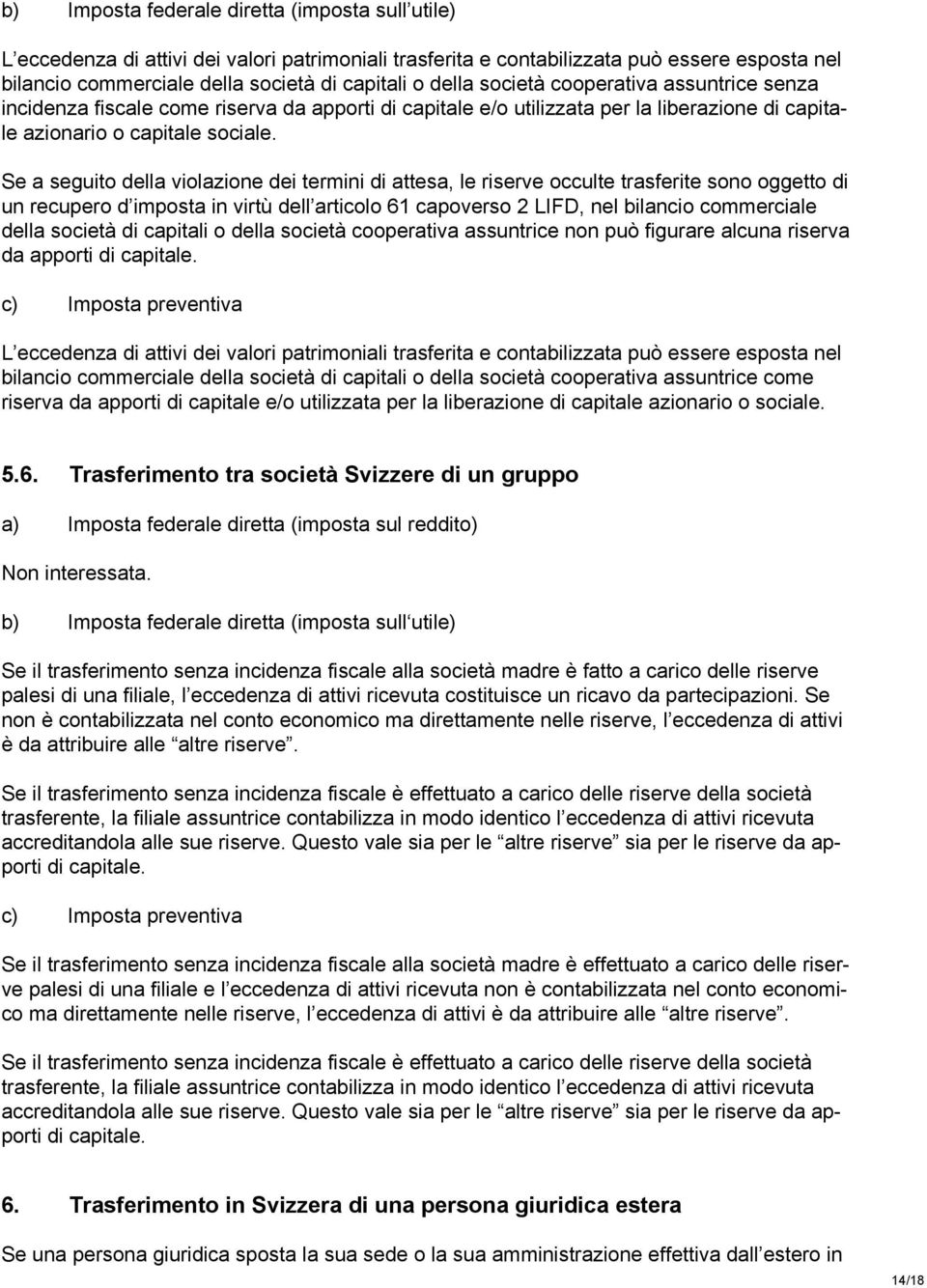 Se a seguito della violazione dei termini di attesa, le riserve occulte trasferite sono oggetto di un recupero d imposta in virtù dell articolo 61 capoverso 2 LIFD, nel bilancio commerciale della