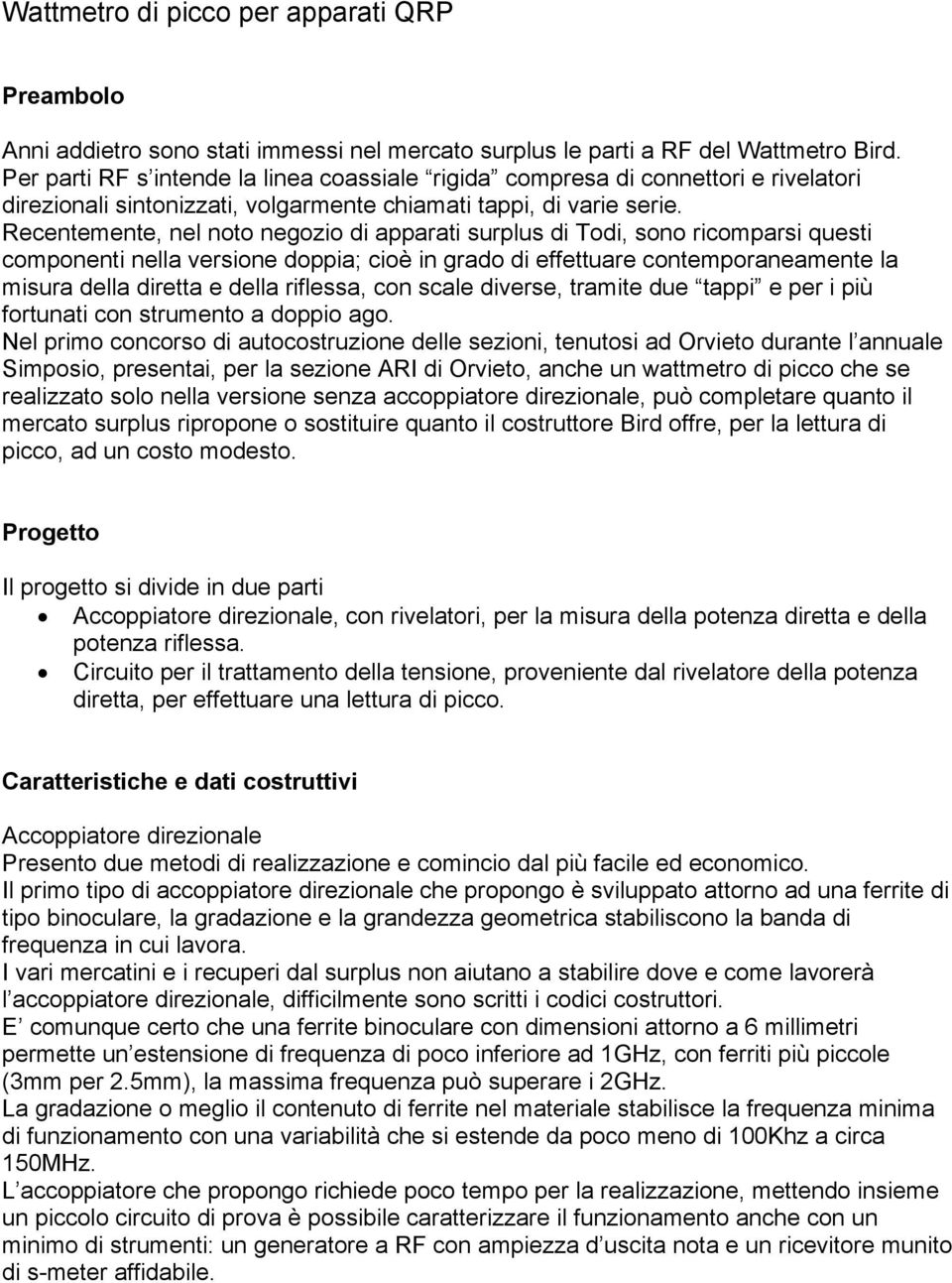 Recentemente, nel noto negozio di apparati surplus di Todi, sono ricomparsi questi componenti nella versione doppia; cioè in grado di effettuare contemporaneamente la misura della diretta e della