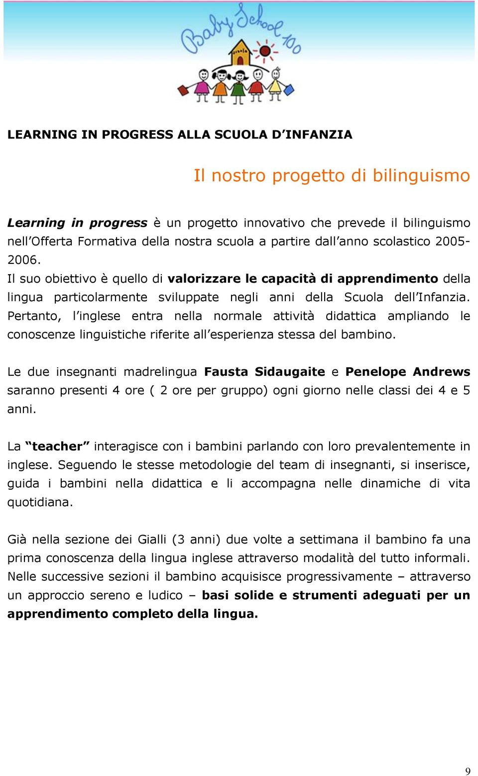 Pertanto, l inglese entra nella normale attività didattica ampliando le conoscenze linguistiche riferite all esperienza stessa del bambino.