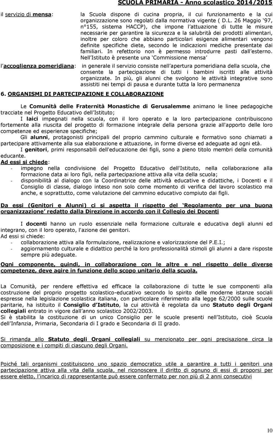 26 Maggio 97, n 155, sistema HACCP), che impone l attuazione di tutte le misure necessarie per garantire la sicurezza e la salubrità dei prodotti alimentari, inoltre per coloro che abbiano