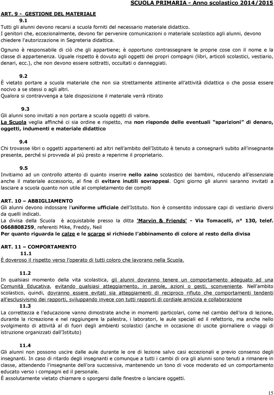 Ognuno è responsabile di ciò che gli appartiene; è opportuno contrassegnare le proprie cose con il nome e la classe di appartenenza.