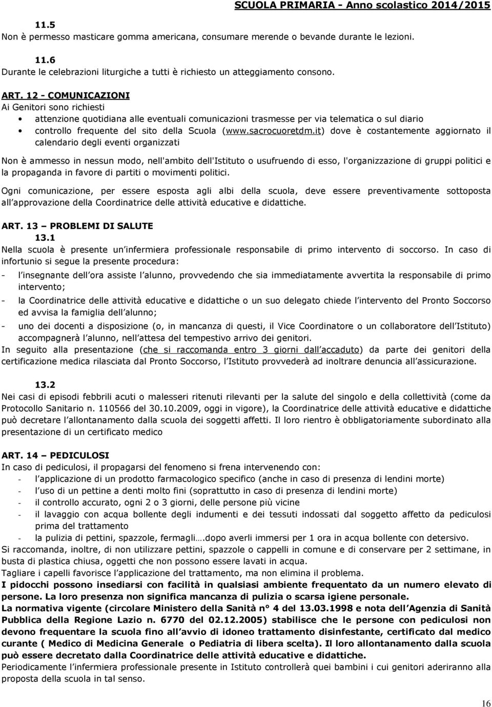 it) dove è costantemente aggiornato il calendario degli eventi organizzati Non è ammesso in nessun modo, nell'ambito dell'istituto o usufruendo di esso, l'organizzazione di gruppi politici e la