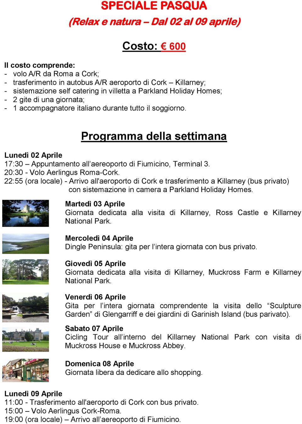 Programma della settimana Lunedì 02 Aprile 17:30 Appuntamento all aereoporto di Fiumicino, Terminal 3. 20:30 - Volo Aerlingus Roma-Cork.