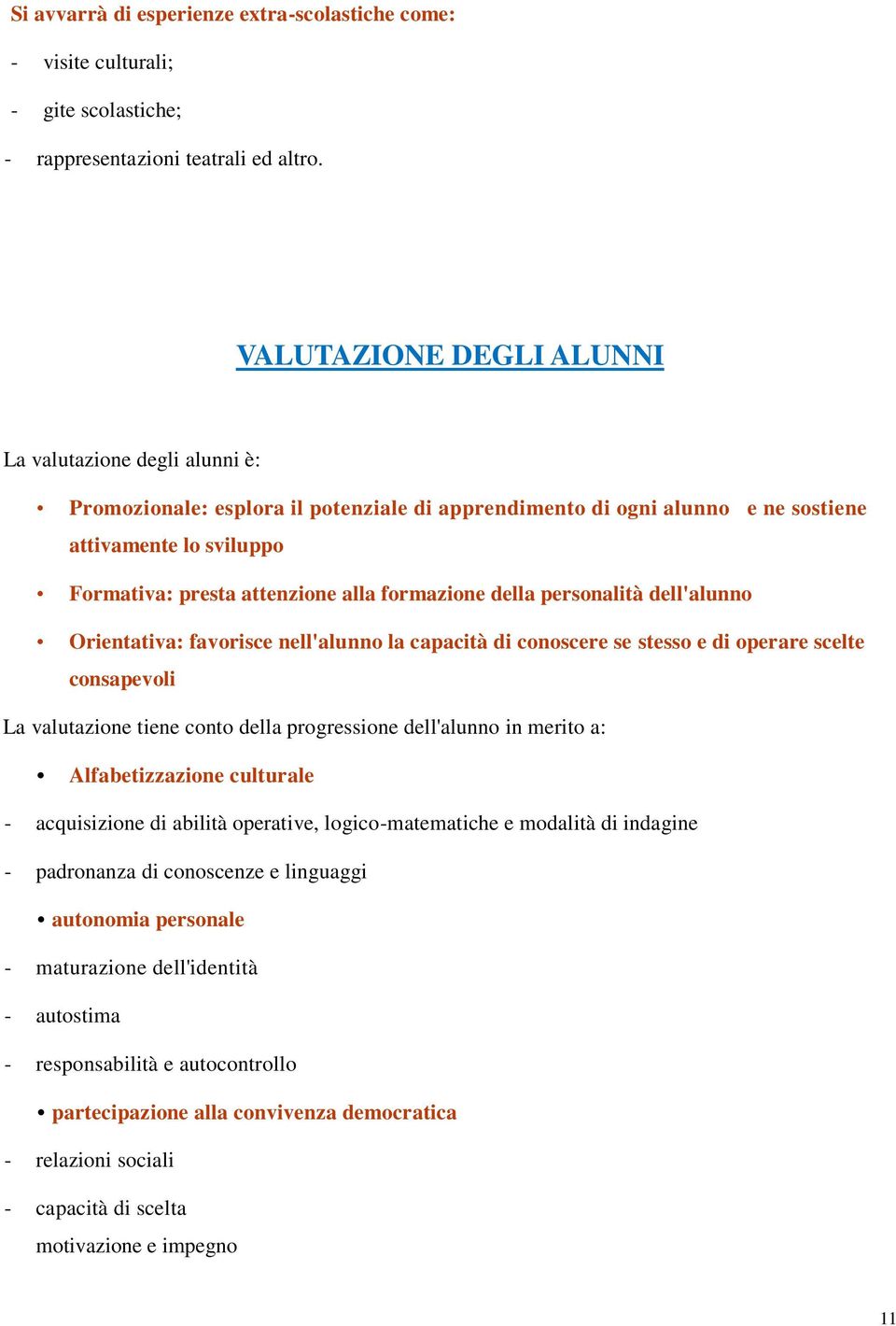 formazione della personalità dell'alunno Orientativa: favorisce nell'alunno la capacità di conoscere se stesso e di operare scelte consapevoli La valutazione tiene conto della progressione