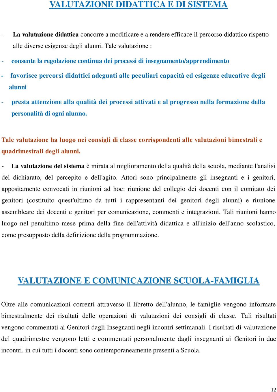 presta attenzione alla qualità dei processi attivati e al progresso nella formazione della personalità di ogni alunno.